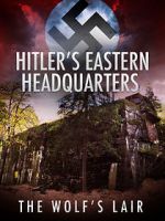 Watch Hitler\'s Eastern Headquarters: The Wolf\'s Lair (Short 2017) FMoviesFree