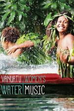 Watch Vanuatu Women\'s Water Music FMoviesFree