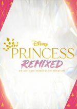 Watch Disney Princess Remixed - An Ultimate Princess Celebration (TV Special 2021) FMoviesFree
