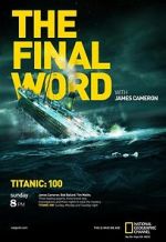 Watch Titanic: The Final Word with James Cameron FMoviesFree