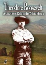 Watch Theodore Roosevelt: A Cowboy\'s Ride to the White House FMoviesFree