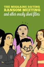 Watch The Migraine Dating Ransom Meeting: A Collection of Short Films FMoviesFree