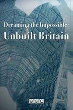 Watch Dreaming the Impossible Unbuilt Britain FMoviesFree